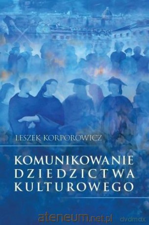 Komunikowanie dziedzictwa kulturowego - Leszek Korporowicz [KSIĄŻKA]