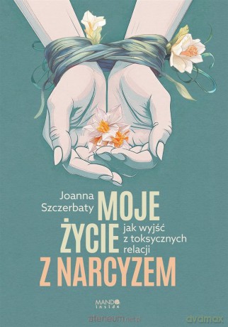 Moje życie z narcyzem - Joanna Szczerbaty [KSIĄŻKA]