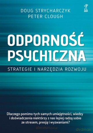 Odporność psychiczna Strategie i narzędzia rozwoju - Doug Strycharczyk, Peter Clough [KSIĄŻKA]