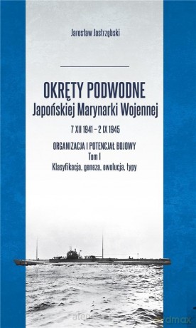 Okręty podwodne Japońskiej Marynarki Wojennej - Jarosław Jastrzębski [KSIĄŻKA]