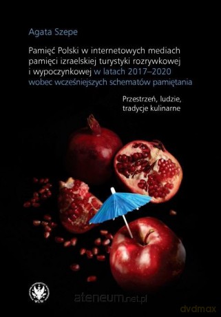 Pamięć Polski w internetowych mediach pamięci.. - Agata Szepe [KSIĄŻKA]