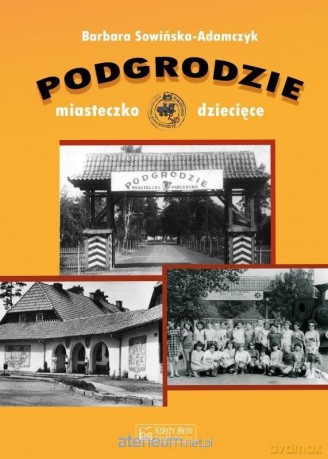 Podgrodzie. Miasteczko dziecięce - Barbara Sowińska-Adamczyk [KSIĄŻKA]