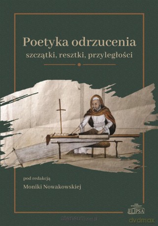Poetyka odrzucenia: szczątki resztki przyległości - Red. Monika Nowakowska [KSIĄŻKA]