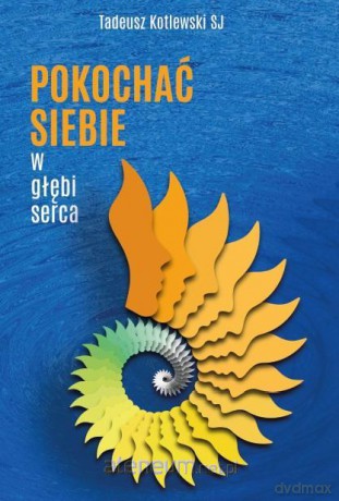 Pokochać siebie w głębi serca - Tadeusz Kotlewski SJ [KSIĄŻKA]