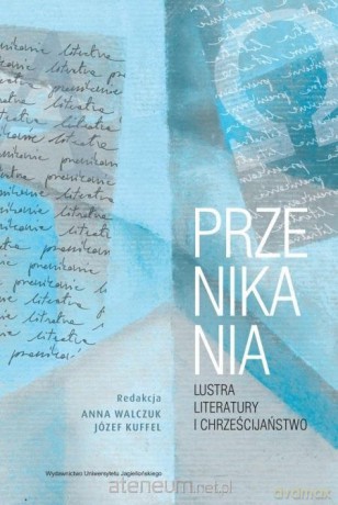 Przenikania. Lustra literatury i chrześcijaństwo - Anna Walczuk, Józef Kuffel [KSIĄŻKA]
