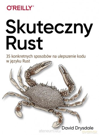 Skuteczny Rust. 35 konkretnych sposobów na ulepszenie kodu w języku Rust - David Drysdale [KSIĄŻKA]