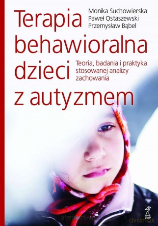 Terapia behawioralna dzieci z autyzmem - Przemysław Bąbel, Paweł Ostaszewski, Monika Suchowierska [KSIĄŻKA]