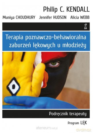 Terapia poznawczo-behawioralna zaburzeń lękowych.. - Alicia Webb, Jennifer Hudson, Muniya Choudhury, Philip C. Kendall [KSIĄŻKA]