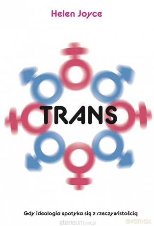 Trans. Gdy ideologia spotyka się z rzeczywistością - Helen Joyce [KSIĄŻKA]
