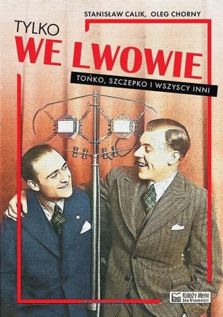 Tylko we Lwowie - Stanisław Calik, Oleg Chorny [KSIĄŻKA]