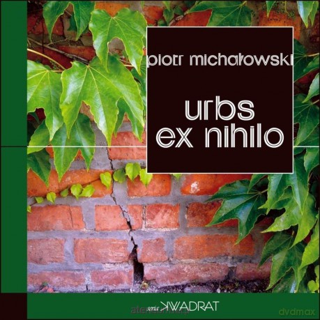 Urbs ex nihilo. Raport z porzuconego miasta - Piotr Michałowski [KSIĄŻKA]