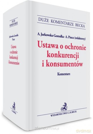 Ustawa o ochronie konkurencji i konsumentów - Agata Jurkowska-Gomułka, Anna Piszcz [KSIĄŻKA]