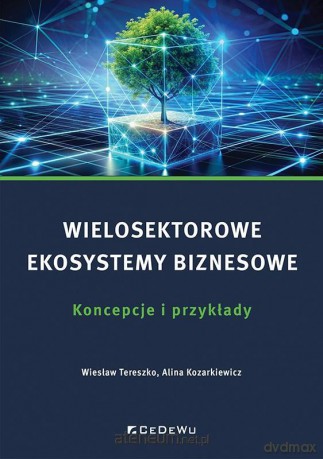 Wielosektorowe ekosystemy biznesowe - Wiesław Tereszko, Alina Kozarkiewicz [KSIĄŻKA]