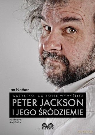 Wszystko, co sobie wymyślisz: Peter Jackson i jego - Ian Nathan [KSIĄŻKA]