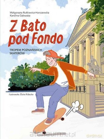 Z Bato pod Fondo. Tropem poznańskich skaterów - Małgorzata Rutkiewicz-Hanczewska, Karolina Galewska, Eluta Kidacka [KOMIKS]