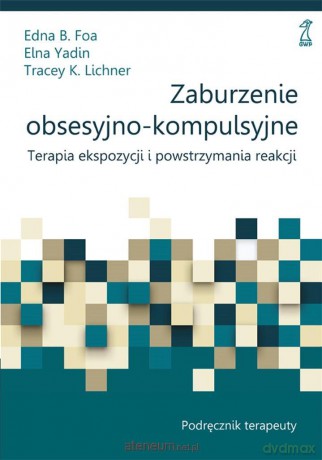 Zaburzenie obsesyjno-kompulsyjne - Edna B. Foa, Elna Yadin, Tracey K. Lichner [KSIĄŻKA]