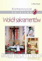 Kompozycje kwiato. Wokół sakramentów [KSIĄŻKA]