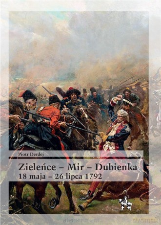 Zieleńce - Mir - Dubienka 18 maja - 26 lipca 1792 - Piotr Derdej [KSIĄŻKA]
