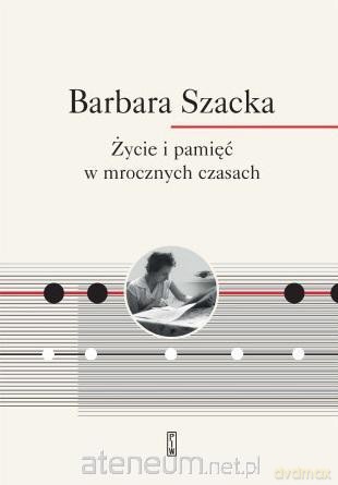 Życie i pamięć w mrocznych czasach - Barbara Szacka [KSIĄŻKA]