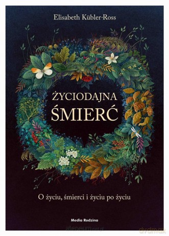Życiodajna śmierć. O życiu, śmierci i życiu po.. - Elizabeth Kbler-Ross [KSIĄŻKA]
