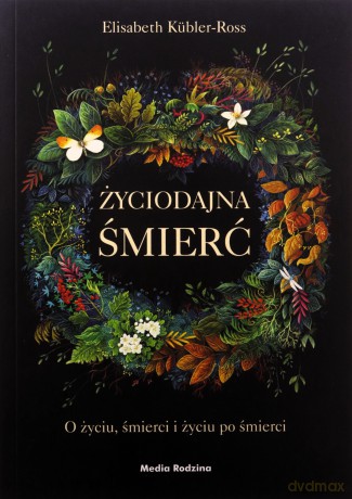Życiodajna śmierć. O życiu, śmierci i życiu po.. - Elizabeth Kbler-Ross [KSIĄŻKA]