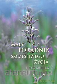 Mały poradnik szczęśligo życia [KSIĄŻKA]
