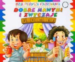 Moja pierwsza kolorowanka -Dobre nawyki i zwyczaje [KSIĄŻKA]