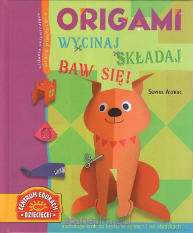 Origami. Wycinaj, składaj, baw się! [KSIĄŻKA]