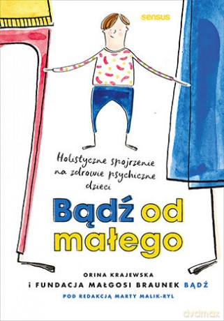 Bądź od małego. Holistyczne spojrzenie na zdrowie psychiczne dzieci [KSIĄŻKA]