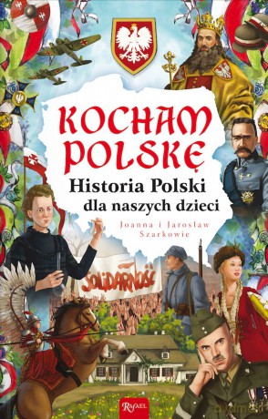 Kocham Polskę, Historia Polski dla naszych dzieci - Joanna Szarek, Jarosław Szarek [KSIĄŻKA]