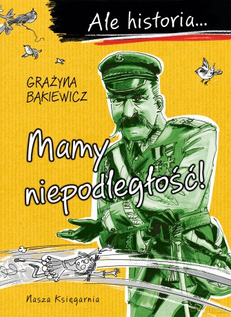 Mamy niepodległość!. Ale historia... - Grażyna Bąkiewicz [KSIĄŻKA]