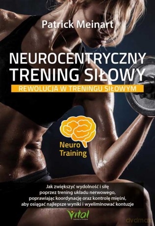 Neurocentryczny trening siłowy. Rewolucja w treningu siłowym - Patrick Meinart [KSIĄŻKA]
