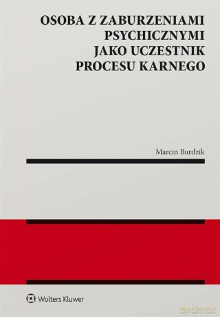 Osoba z zaburzeniami psychicznymi jako uczestnik procesu karnego - Marcin Burdzik [KSIĄŻKA]
