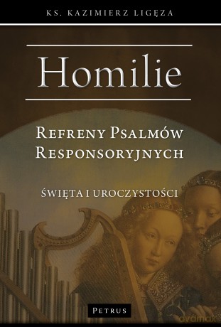 Refreny Psalmów Responsoryjnych. Homilie Święta i uroczystości - Kazimierz Ligeza [KSIĄŻKA]