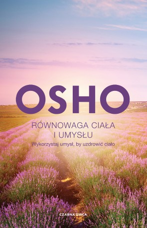 Równowaga ciała i umysłu. Wykorzystaj umysł, by uzdrowić ciało - Osho [KSIĄŻKA]