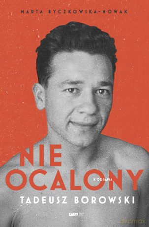 Nieocalony. Tadeusz Borowski - Marta Byczkowska-Nowak [KSIĄŻKA]