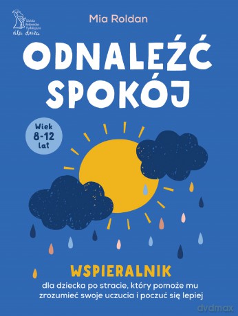 Odnaleźć spokój. Wspieralnik, który pomoże dziecku po stracie zrozumieć swoje uczucia i poczuć się lepiej - Mia Roldan [KSIĄŻKA]