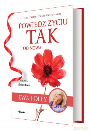 Powiedz życiu TAK od nowa. 300 twórczych inspiracji - Ewa Foley [KSIĄŻKA]