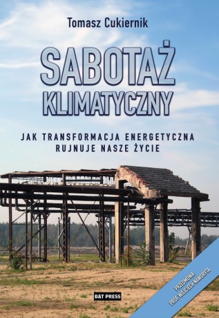 Sabotaż klimatyczny. Jak transformacja energetyczna rujnuje nasze życie - Tomasz Cukiernik [KSIĄŻKA]