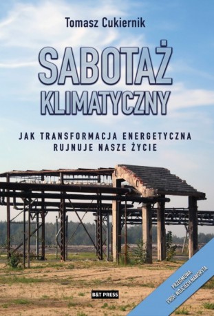Sabotaż klimatyczny. Jak transformacja energetyczna rujnuje nasze życie - Tomasz Cukiernik [KSIĄŻKA]