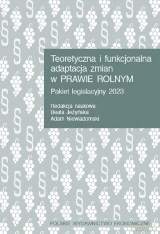 Teoretyczna i funkcjonalna adaptacja zmian w prawie rolnym. Pakiet legislacyjny 2023 - Beata Jeżyńska, Adam Niewiadomski [KSIĄŻKA]