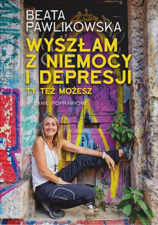 Wyszłam z niemocy i depresji. Ty też możesz - Beata Pawlikowska [KSIĄŻKA]