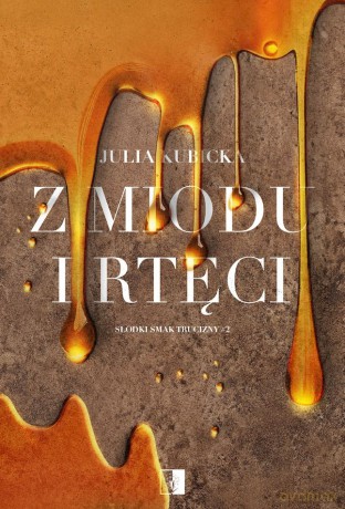 Z miodu i rtęci. Słodki smak trucizny (Tom 2) - Julia Kubicka [KSIĄŻKA]