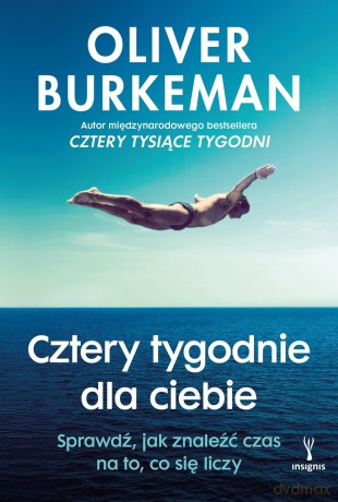 Cztery tygodnie dla ciebie. Sprawdź, jak znaleźć czas na to, co się liczy - Oliver Burkeman [KSIĄŻKA]
