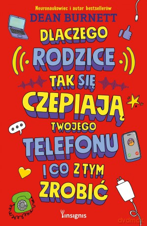 Dlaczego rodzice tak się czepiają twojego telefonu i co z tym zrobić - Dean Burnett [KSIĄŻKA]