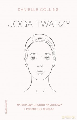 Joga twarzy. Naturalny sposób na zdrowy i promienny wygląd - Danielle Collins [KSIĄŻKA]