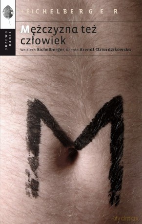 Mężczyzna też człowiek - Wojciech Eichelberger, Renata Arendt-Dziurdzikowska [KSIĄŻKA]