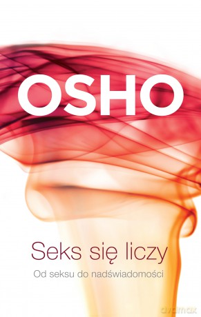 Seks się liczy. Od seksu do nadświadomości - Osho [KSIĄŻKA]