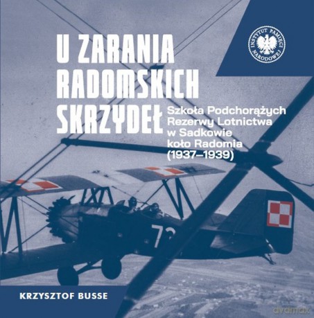 U zarania radomskich skrzydeł. Szkoła Podchorążych Rezerwy Lotnictwa w Sadkowie koło Radomia 1937-1939 - Krzysztof Busse [KSIĄŻKA]