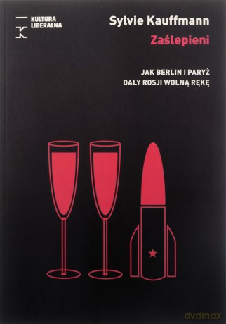 Zaślepieni. Jak Berlin i Paryż dały Rosji wolną rękę - Sylvie Kauffmann [KSIĄŻKA]